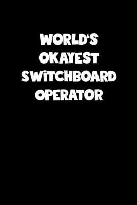 Book cover for World's Okayest Switchboard Operator Notebook - Switchboard Operator Diary - Switchboard Operator Journal - Funny Gift for Switchboard Operator