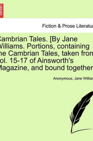 Cover of Cambrian Tales. [By Jane Williams. Portions, Containing the Cambrian Tales, Taken from Vol. 15-17 of Ainsworth's Magazine, and Bound Together.]