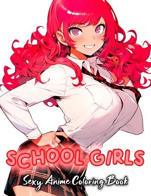 Book cover for School Girls Sexy Anime Coloring Book