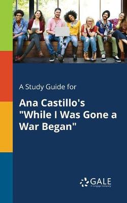 Book cover for A Study Guide for Ana Castillo's While I Was Gone a War Began