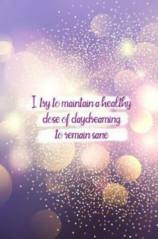 Cover of I Try To Maintain A Healthy Dose Of Daydreaming To Remain Sane