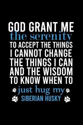 Book cover for God Grant Me the Serenity to Accept the Things I Cannot Change the Things I Can and the Wisdom to Know When to Just Hug My Siberian Husky