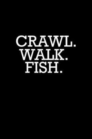 Cover of Crawl. Walk. Fish.