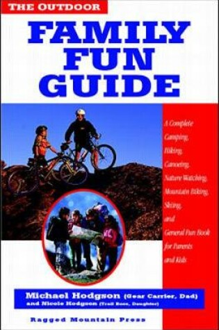 Cover of The Outdoor Family Fun Guide: A Complete Camping, Hiking, Canoeing, Nature Watching, Mountain Biking, Skiing, Climbing, and General Fun Book for Kids (and Their Parents)