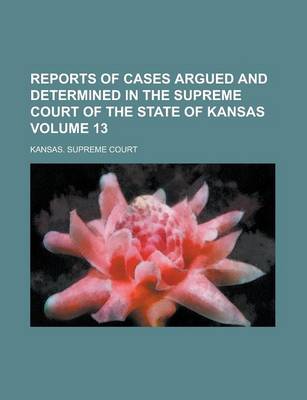 Book cover for Reports of Cases Argued and Determined in the Supreme Court of the State of Kansas Volume 13