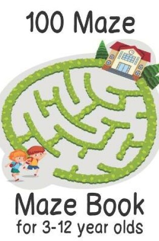 Cover of Maze Book for 3-12 year olds 100 Maze