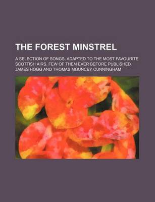 Book cover for The Forest Minstrel; A Selection of Songs, Adapted to the Most Favourite Scottish Airs. Few of Them Ever Before Published