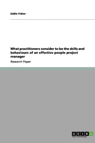 Cover of What practitioners consider to be the skills and behaviours of an effective people project manager