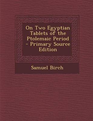 Book cover for On Two Egyptian Tablets of the Ptolemaic Period - Primary Source Edition