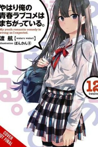 Cover of My Youth Romantic Comedy Is Wrong, As I Expected, Vol. 12 (light novel)