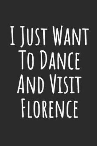 Cover of I Just Want To Dance And Visit Florence