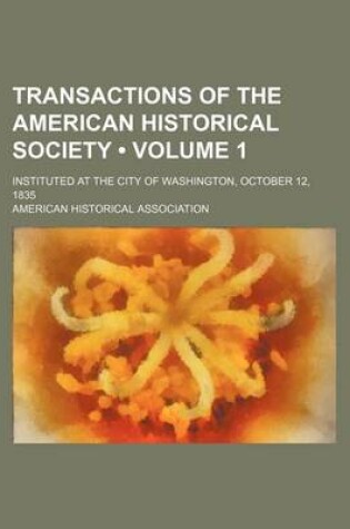 Cover of Transactions of the American Historical Society (Volume 1); Instituted at the City of Washington, October 12, 1835