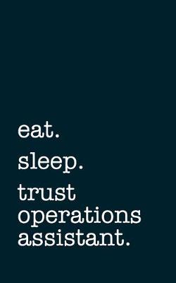 Book cover for eat. sleep. trust operations assistant. - Lined Notebook