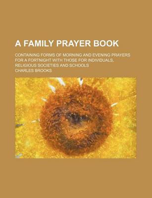 Book cover for A Family Prayer Book; Containing Forms of Morning and Evening Prayers for a Fortnight with Those for Individuals, Religious Societies and Schools