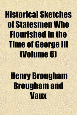 Book cover for Historical Sketches of Statesmen Who Flourished in the Time of George III (Volume 6)