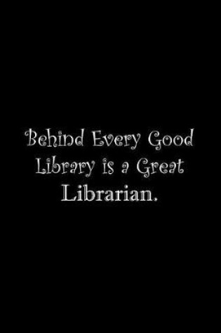 Cover of Behind Every Good Library is a Great Librarian