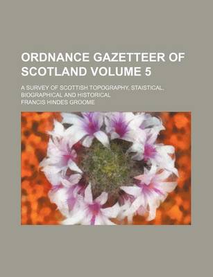 Book cover for Ordnance Gazetteer of Scotland Volume 5; A Survey of Scottish Topography, Staistical, Biographical and Historical