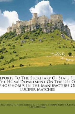 Cover of Reports to the Secretary of State for the Home Department on the Use of Phosphorus in the Manufacture of Lucifer Matches