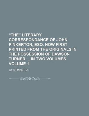 Book cover for The Literary Correspondance of John Pinkerton, Esq. Now First Printed from the Originals in the Possession of Dawson Turner in Two Volumes Volume 1