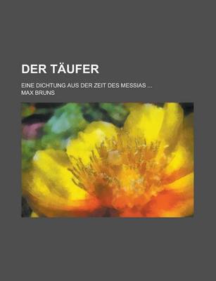 Book cover for Der Taufer; Eine Dichtung Aus Der Zeit Des Messias ...