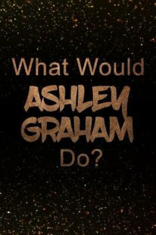 Cover of What Would Ashley Graham Do?