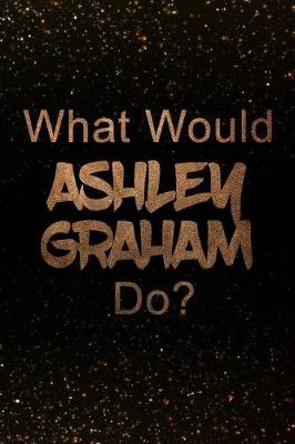 Book cover for What Would Ashley Graham Do?