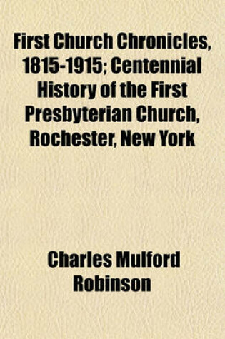 Cover of First Church Chronicles, 1815-1915; Centennial History of the First Presbyterian Church, Rochester, New York