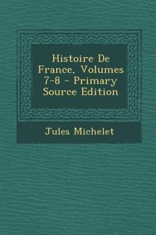 Cover of Histoire de France, Volumes 7-8 - Primary Source Edition