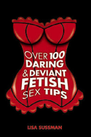 Cover of Over 100 Daring and Deviant Fetish Sex Tips