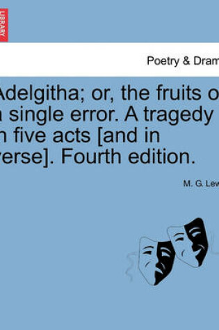 Cover of Adelgitha; Or, the Fruits of a Single Error. a Tragedy in Five Acts [And in Verse]. Fourth Edition.