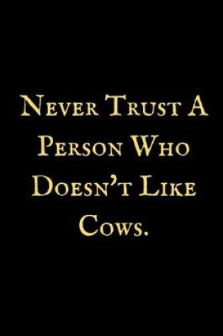 Cover of Never Trust A Person Who Doesn't Like Cows