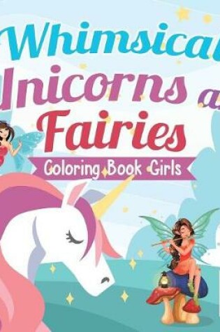 Cover of Whimsical Unicorns and Fairies Coloring Book Girls