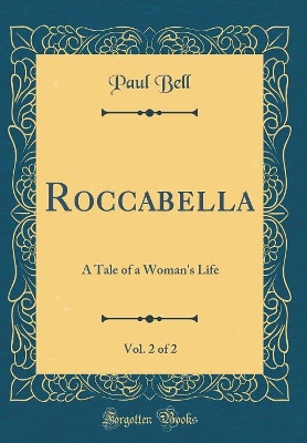 Book cover for Roccabella, Vol. 2 of 2: A Tale of a Woman's Life (Classic Reprint)