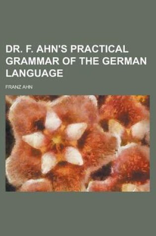 Cover of Dr. F. Ahn's Practical Grammar of the German Language