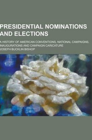 Cover of Presidential Nominations and Elections; A History of American Conventions, National Campaigns, Inaugurations and Campaign Caricature