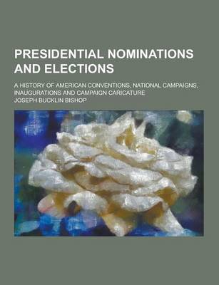 Book cover for Presidential Nominations and Elections; A History of American Conventions, National Campaigns, Inaugurations and Campaign Caricature