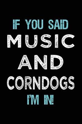 Book cover for If You Said Music And Corndogs I'm In