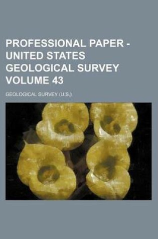 Cover of Professional Paper - United States Geological Survey Volume 43