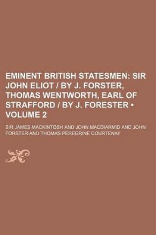 Cover of Eminent British Statesmen (Volume 2); Sir John Eliot - By J. Forster, Thomas Wentworth, Earl of Strafford - By J. Forester