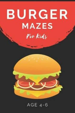 Cover of Burger Mazes For Kids Age 4-6