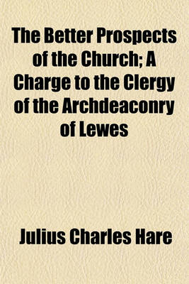 Book cover for The Better Prospects of the Church; A Charge to the Clergy of the Archdeaconry of Lewes