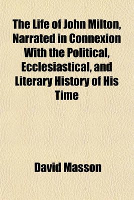 Book cover for The Life of John Milton Volume 5; Narrated in Connexion with the Political, Ecclesiastical, and Literary History of His Time