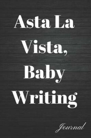 Cover of Asta La Vista, Baby Writing Journal