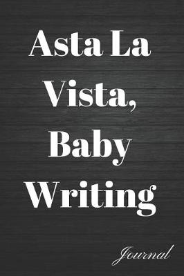 Book cover for Asta La Vista, Baby Writing Journal