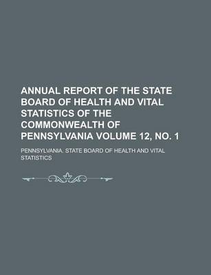 Book cover for Annual Report of the State Board of Health and Vital Statistics of the Commonwealth of Pennsylvania Volume 12, No. 1