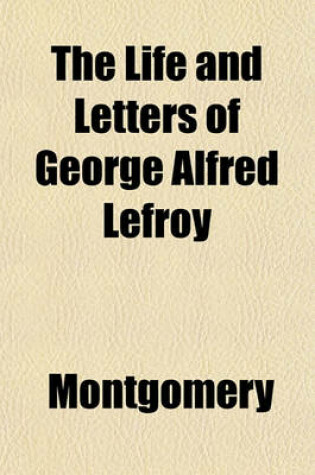 Cover of The Life and Letters of George Alfred Lefroy
