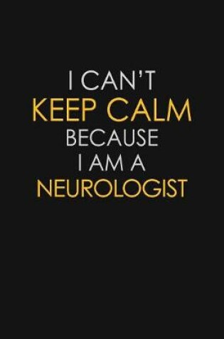 Cover of I Can't Keep Calm Because I Am A Neurologist