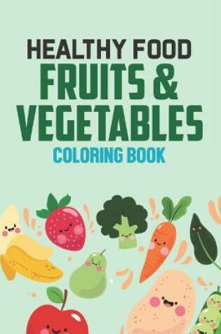 Cover of Healthy Food Fruits & Vegetables Coloring Book