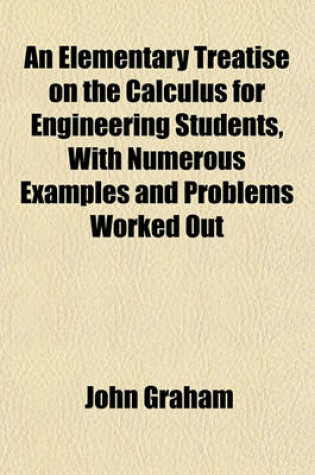 Cover of An Elementary Treatise on the Calculus for Engineering Students, with Numerous Examples and Problems Worked Out