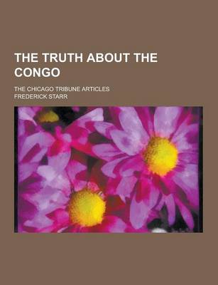 Book cover for The Truth about the Congo; The Chicago Tribune Articles